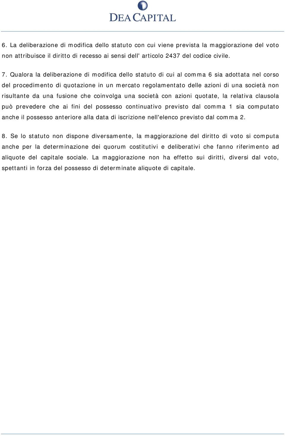 una fusione che coinvolga una società con azioni quotate, la relativa clausola può prevedere che ai fini del possesso continuativo previsto dal comma 1 sia computato anche il possesso anteriore alla