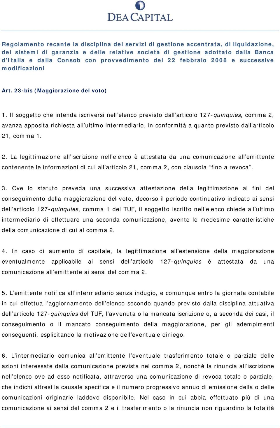 Il soggetto che intenda iscriversi nell elenco previsto dall articolo 127-quinquies, comma 2, avanza apposita richiesta all ultimo intermediario, in conformità a quanto previsto dall articolo 21,