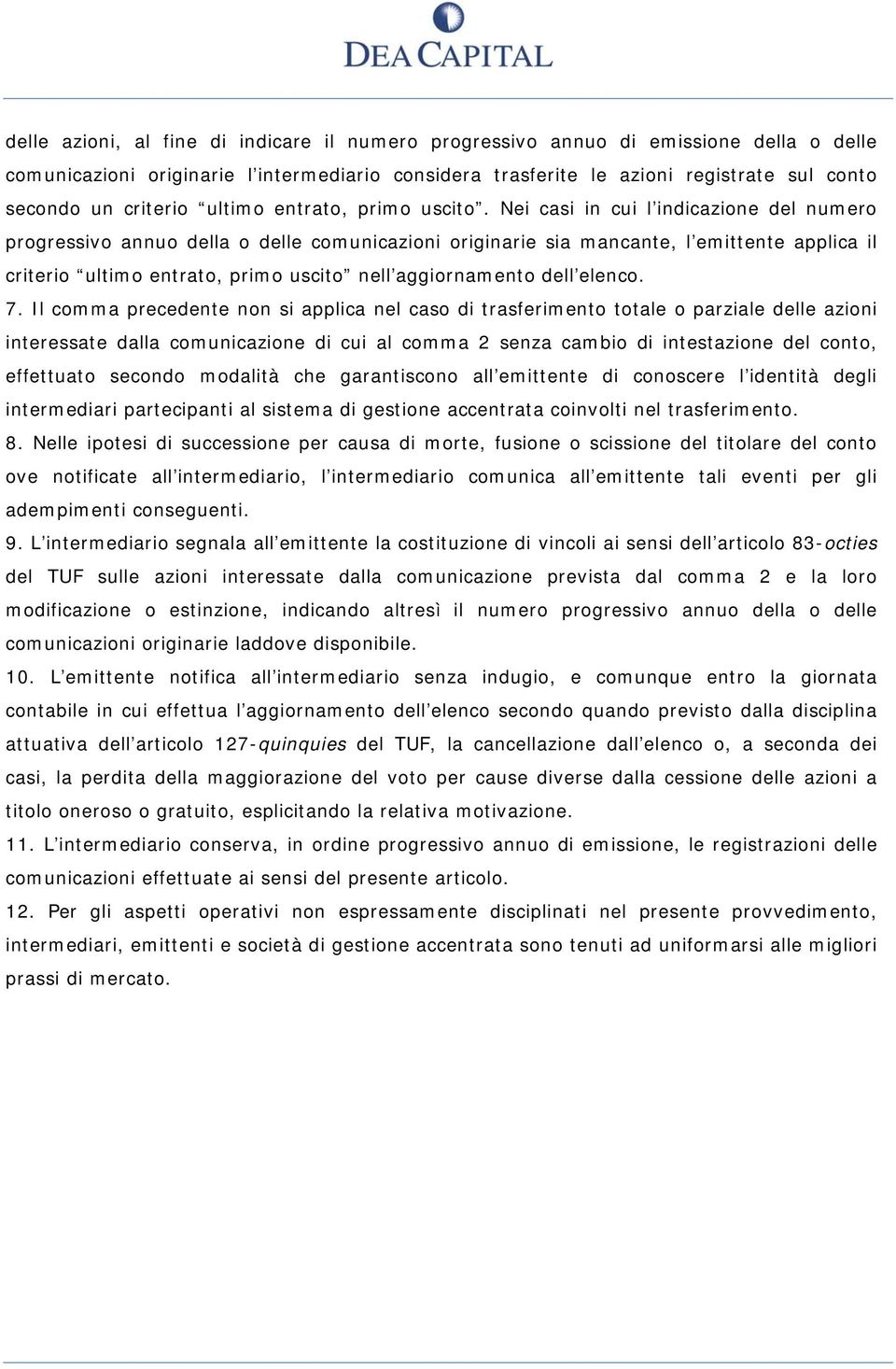 Nei casi in cui l indicazione del numero progressivo annuo della o delle comunicazioni originarie sia mancante, l emittente applica il criterio ultimo entrato, primo uscito nell aggiornamento dell