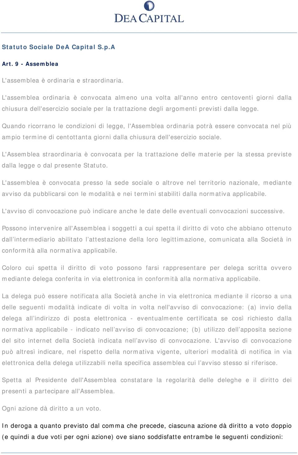 Quando ricorrano le condizioni di legge, l'assemblea ordinaria potrà essere convocata nel più ampio termine di centottanta giorni dalla chiusura dell'esercizio sociale.