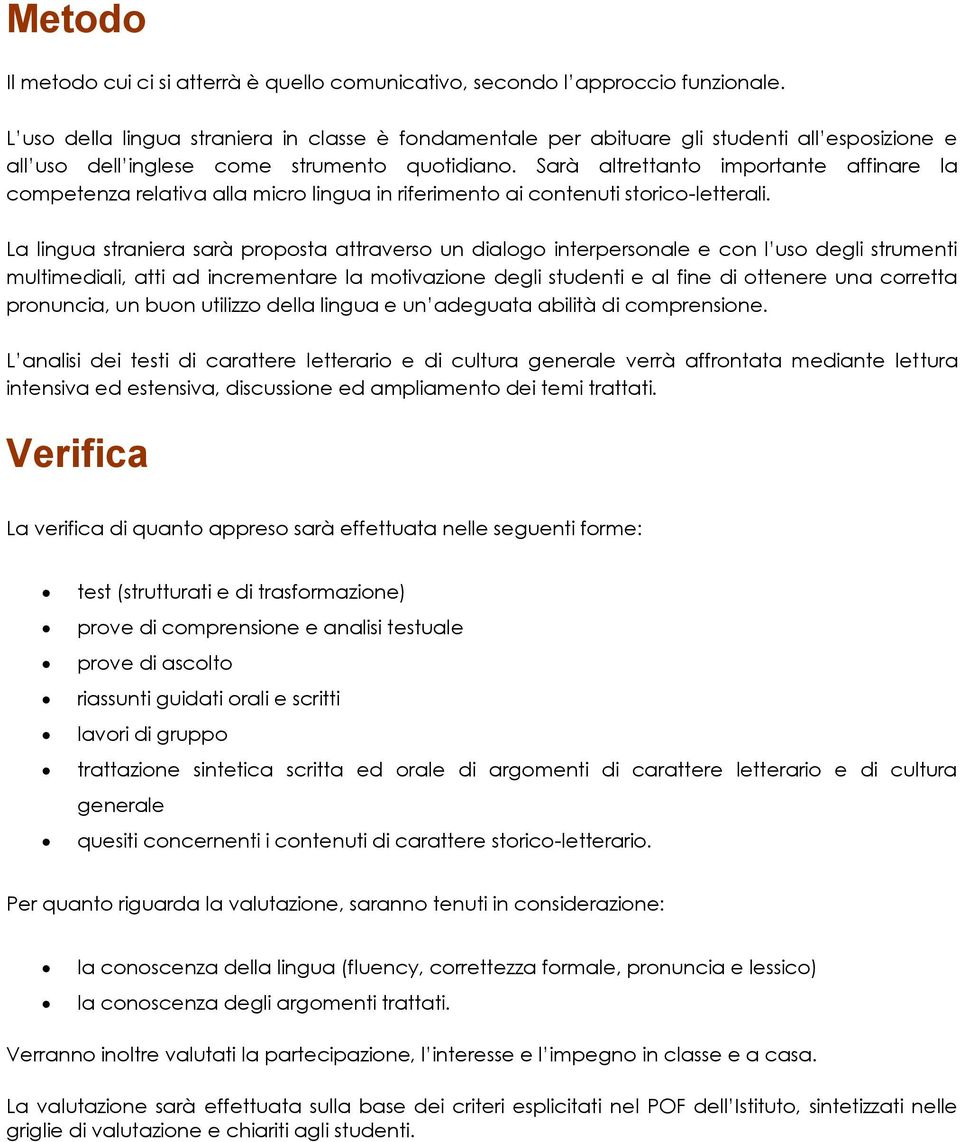 Sarà altrettanto importante affinare la competenza relativa alla micro lingua in riferimento ai contenuti storico-letterali.