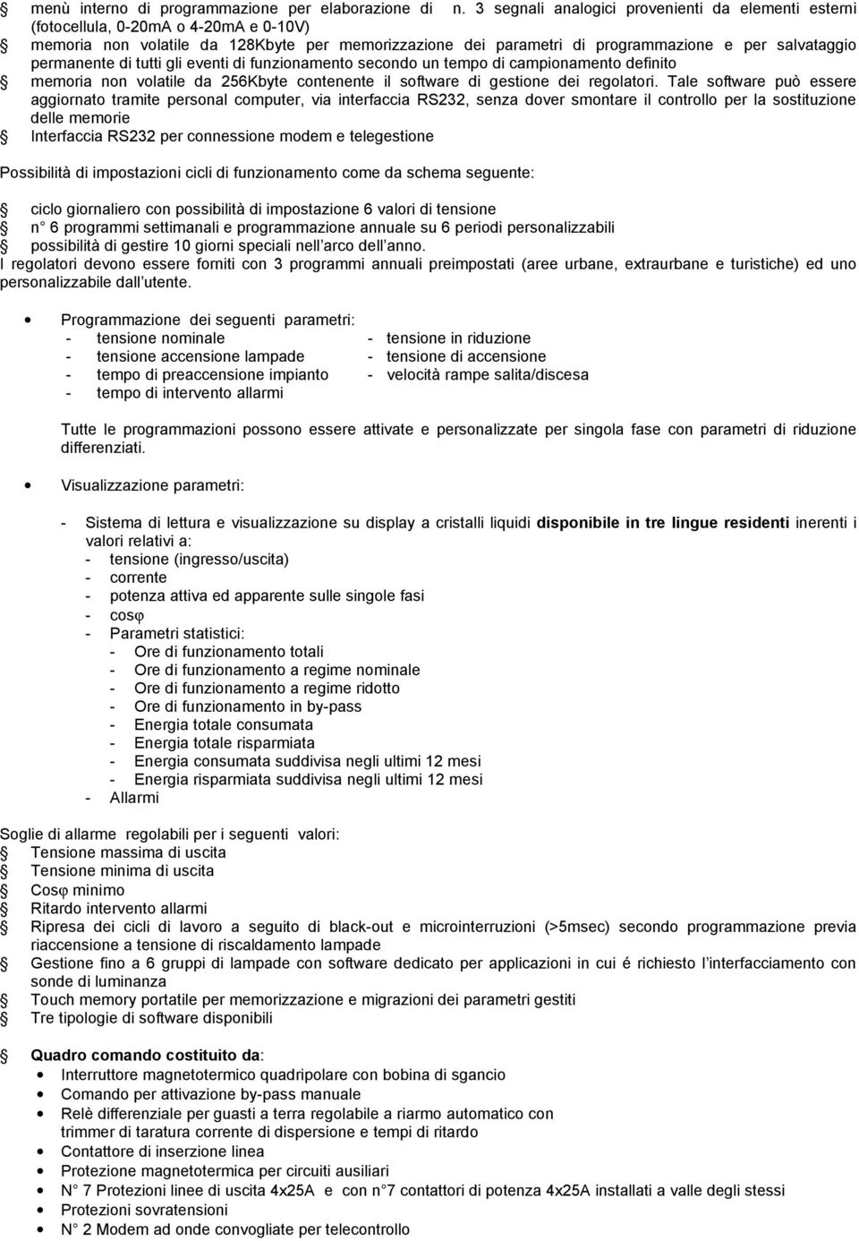 permanente di tutti gli eventi di funzionamento secondo un tempo di campionamento definito memoria non volatile da 256Kbyte contenente il software di gestione dei regolatori.