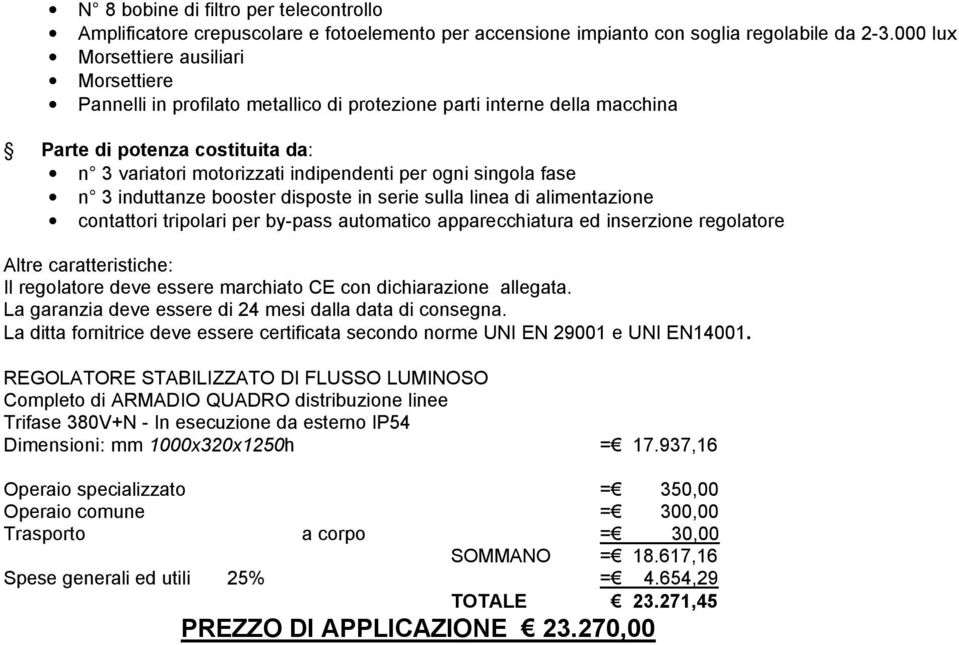 singola fase n 3 induttanze booster disposte in serie sulla linea di alimentazione contattori tripolari per by-pass automatico apparecchiatura ed inserzione regolatore Altre caratteristiche: Il