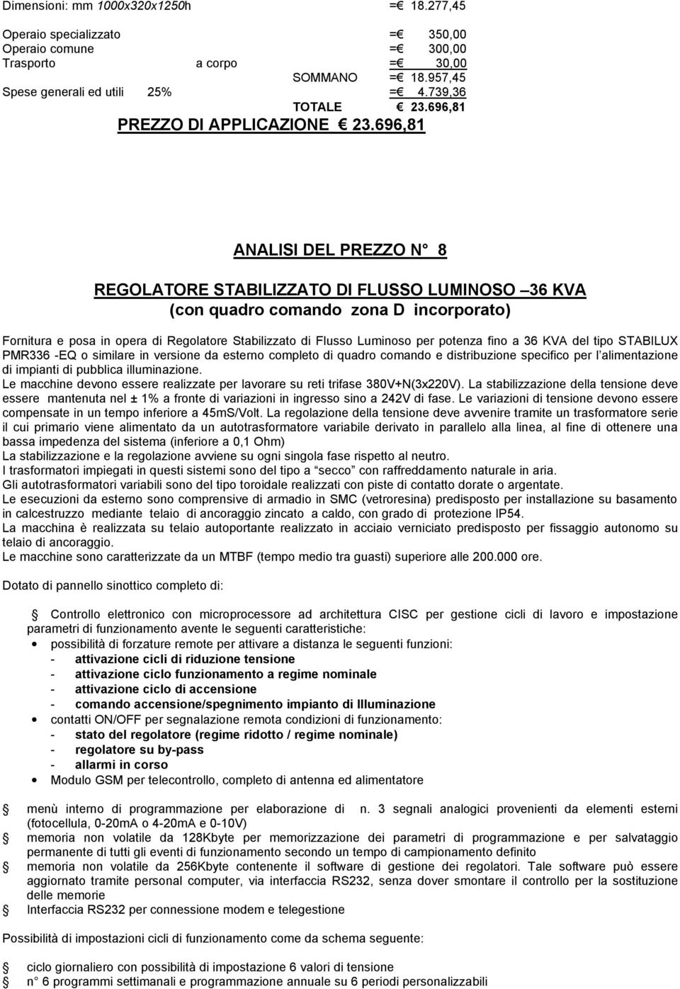 696,81 ANALISI DEL PREZZO N 8 REGOLATORE STABILIZZATO DI FLUSSO LUMINOSO 36 KVA (con quadro comando zona D incorporato) Fornitura e posa in opera di Regolatore Stabilizzato di Flusso Luminoso per