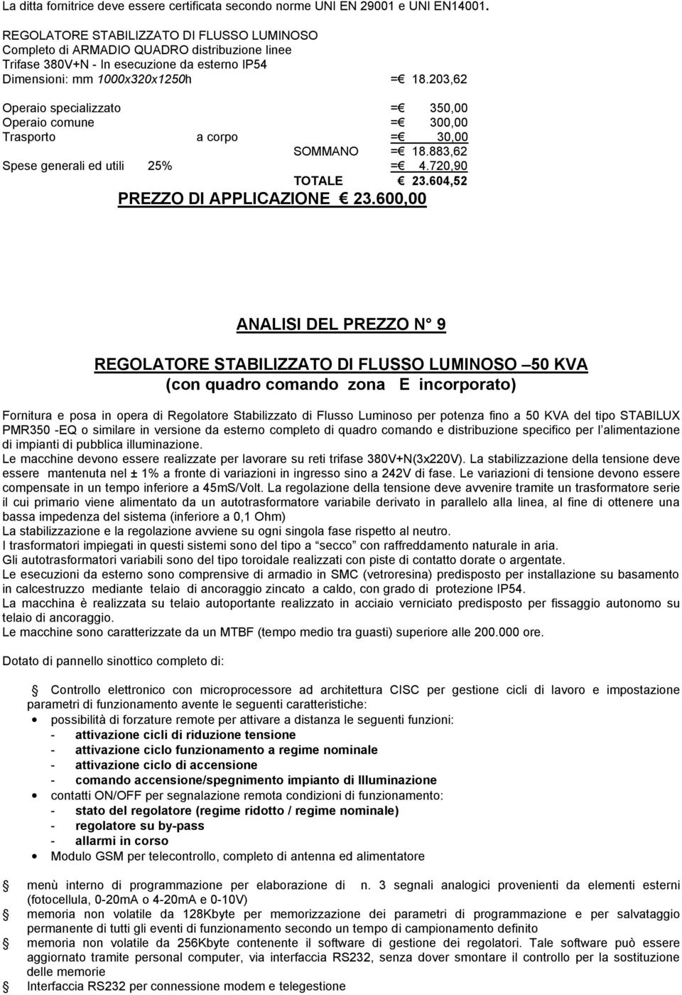 203,62 Operaio specializzato = 350,00 Operaio comune = 300,00 Trasporto a corpo = 30,00 SOMMANO = 18.883,62 Spese generali ed utili 25% = 4.720,90 TOTALE 23.604,52 PREZZO DI APPLICAZIONE 23.