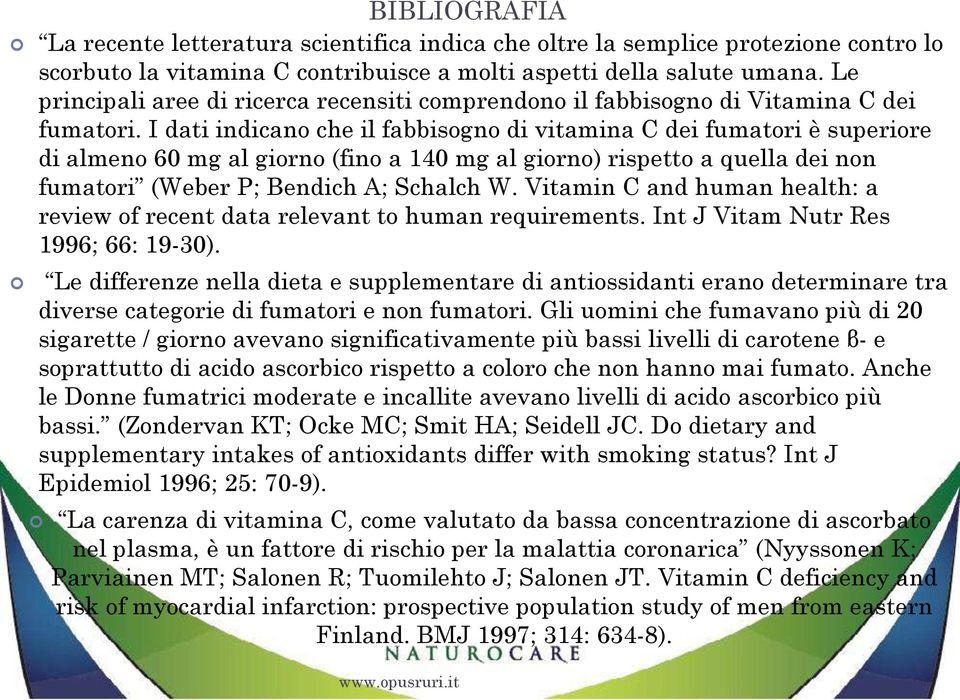 I dati indicano che il fabbisogno di vitamina C dei fumatori è superiore di almeno 60 mg al giorno (fino a 140 mg al giorno) rispetto a quella dei non fumatori (Weber P; Bendich A; Schalch W.