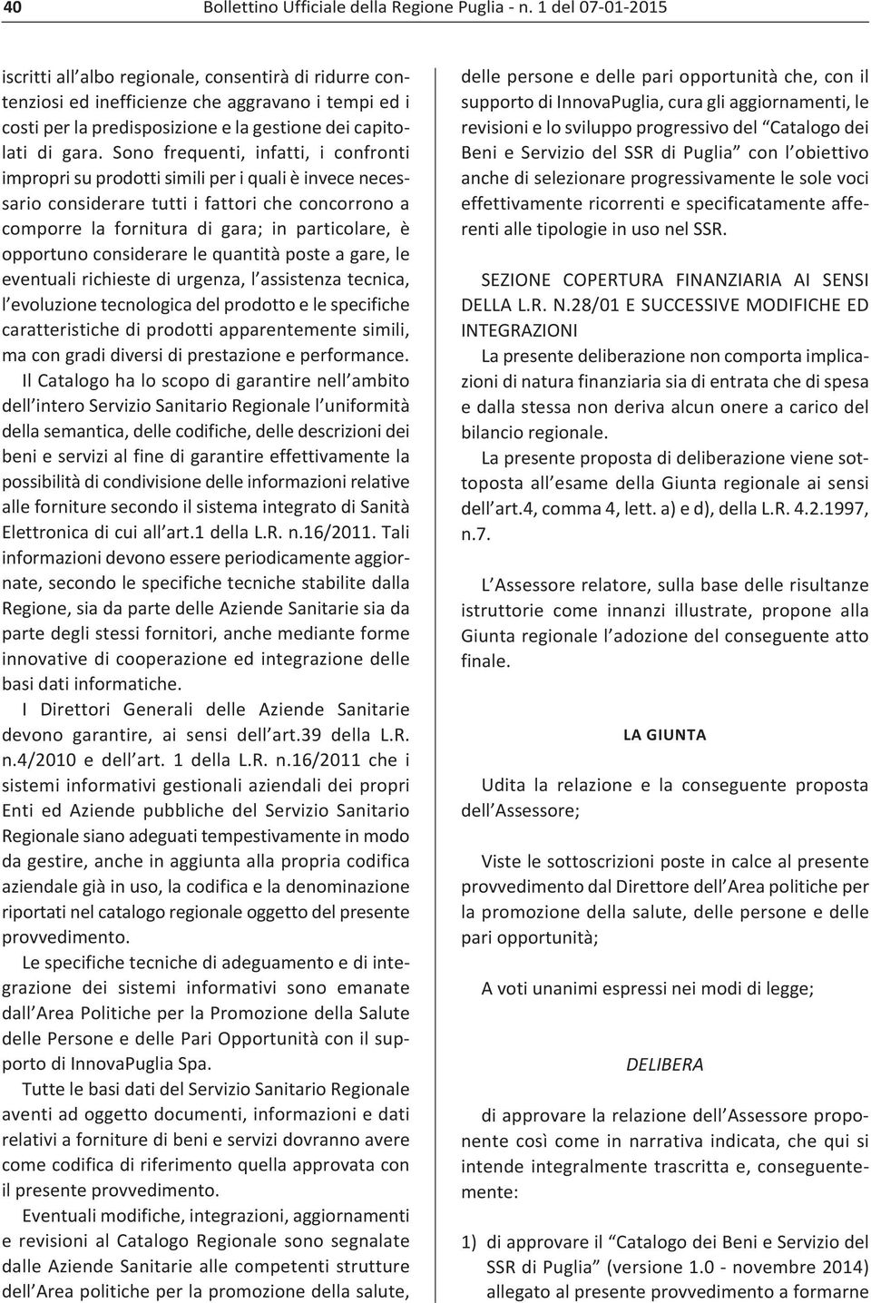 Sono frequenti, infatti, i confronti impropri su prodotti simili per i quali è invece necessario considerare tutti i fattori che concorrono a comporre la fornitura di gara; in particolare, è