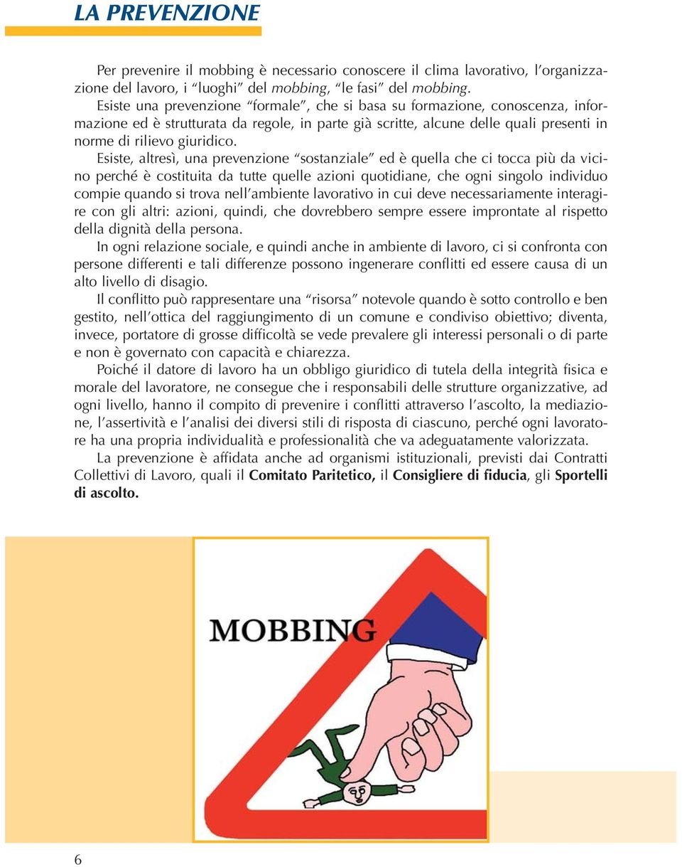 Esiste, altresì, una prevenzione sostanziale ed è quella che ci tocca più da vicino perché è costituita da tutte quelle azioni quotidiane, che ogni singolo individuo compie quando si trova nell