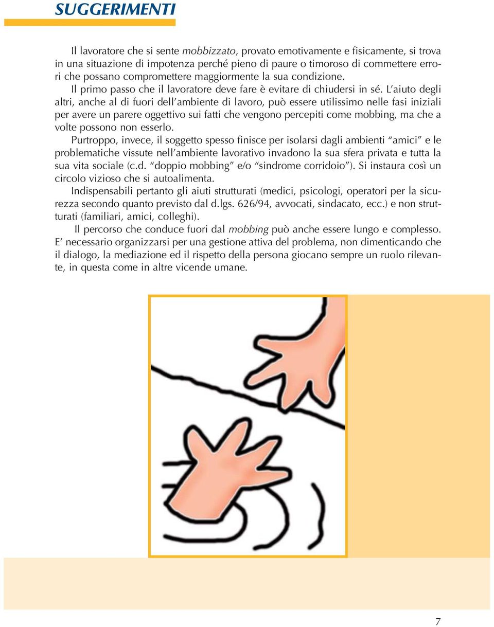 L aiuto degli altri, anche al di fuori dell ambiente di lavoro, può essere utilissimo nelle fasi iniziali per avere un parere oggettivo sui fatti che vengono percepiti come mobbing, ma che a volte