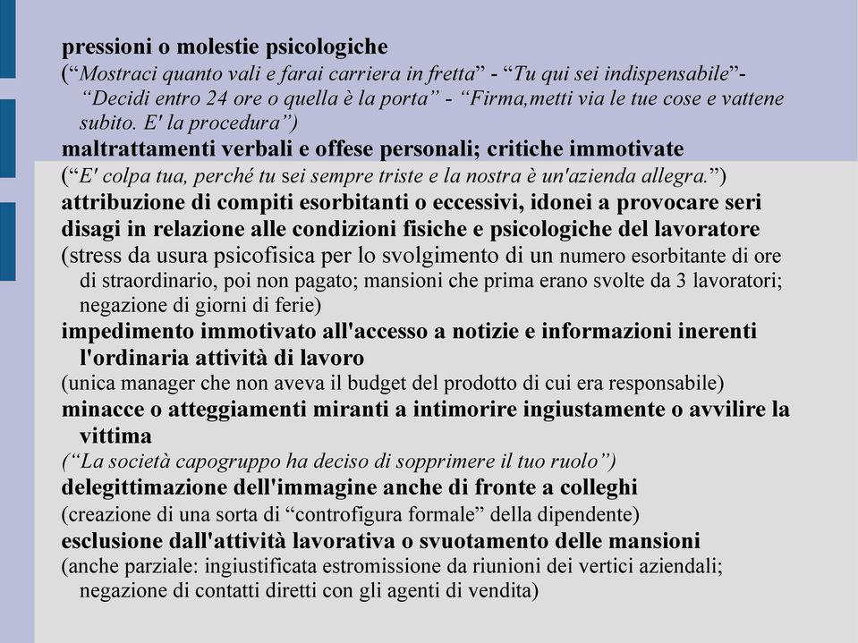 ) attribuzione di compiti esorbitanti o eccessivi, idonei a provocare seri disagi in relazione alle condizioni fisiche e psicologiche del lavoratore (stress da usura psicofisica per lo svolgimento di