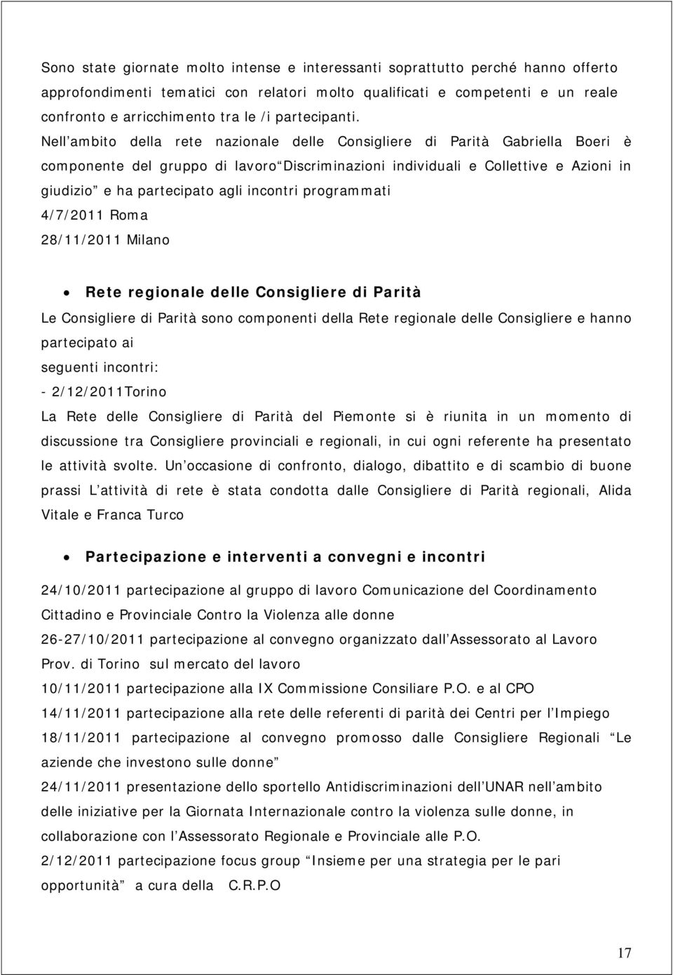 Nell ambito della rete nazionale delle Consigliere di Parità Gabriella Boeri è componente del gruppo di lavoro Discriminazioni individuali e Collettive e Azioni in giudizio e ha partecipato agli