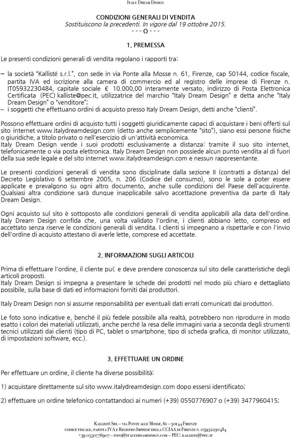 61, Firenze, cap 50144, codice fiscale, partita IVA ed iscrizione alla camera di commercio ed al registro delle imprese di Firenze n. IT05932230484, capitale sociale 10.