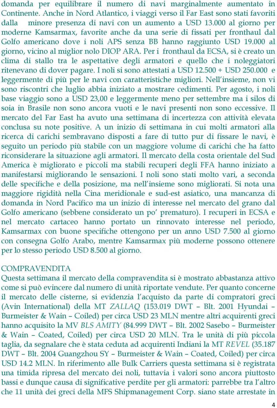 000 al giorno per moderne Kamsarmax, favorite anche da una serie di fissati per fronthaul dal Golfo americano dove i noli APS senza BB hanno raggiunto USD 19.