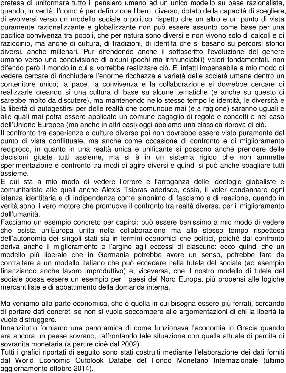 per natura sono diversi e non vivono solo di calcoli e di raziocinio, ma anche di cultura, di tradizioni, di identità che si basano su percorsi storici diversi, anche millenari.