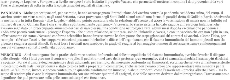 allarme». PANDEMIA - Molte preoccupazioni, per esempio, hanno accompagnato l'introduzione del vaccino contro la pandemia cosiddetta suina, del 2009.