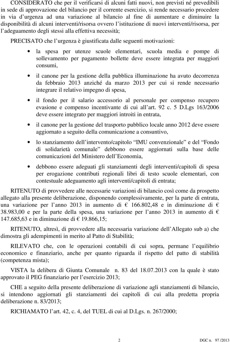 effettiva necessità; PRECISATO che l urgenza è giustificata dalle seguenti motivazioni: la spesa per utenze scuole elementari, scuola media e pompe di sollevamento per pagamento bollette deve essere