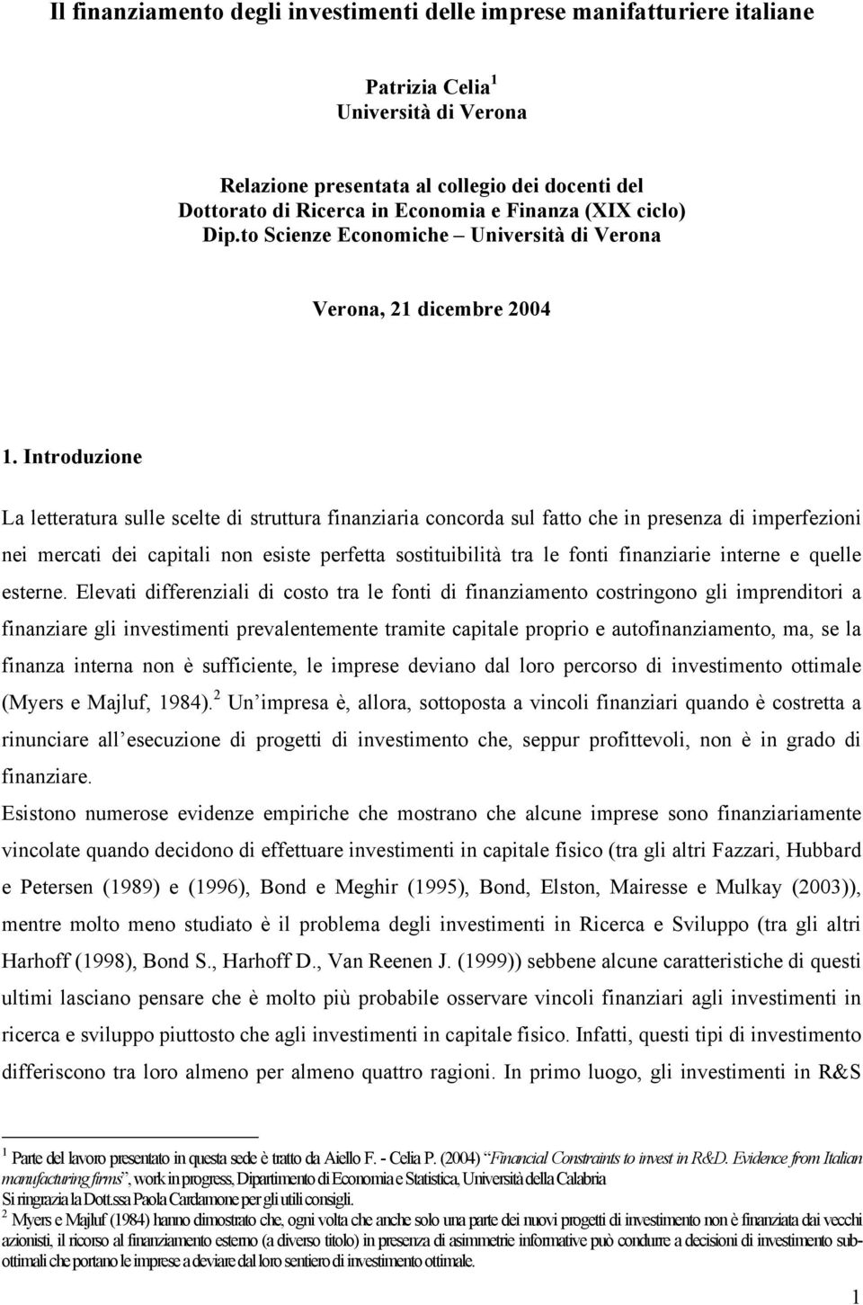 Inroduzione La leeraura sulle scele di sruura finanziaria concorda sul fao che in presenza di imperfezioni nei mercai dei capiali non esise perfea sosiuibilià ra le foni finanziarie inerne e quelle