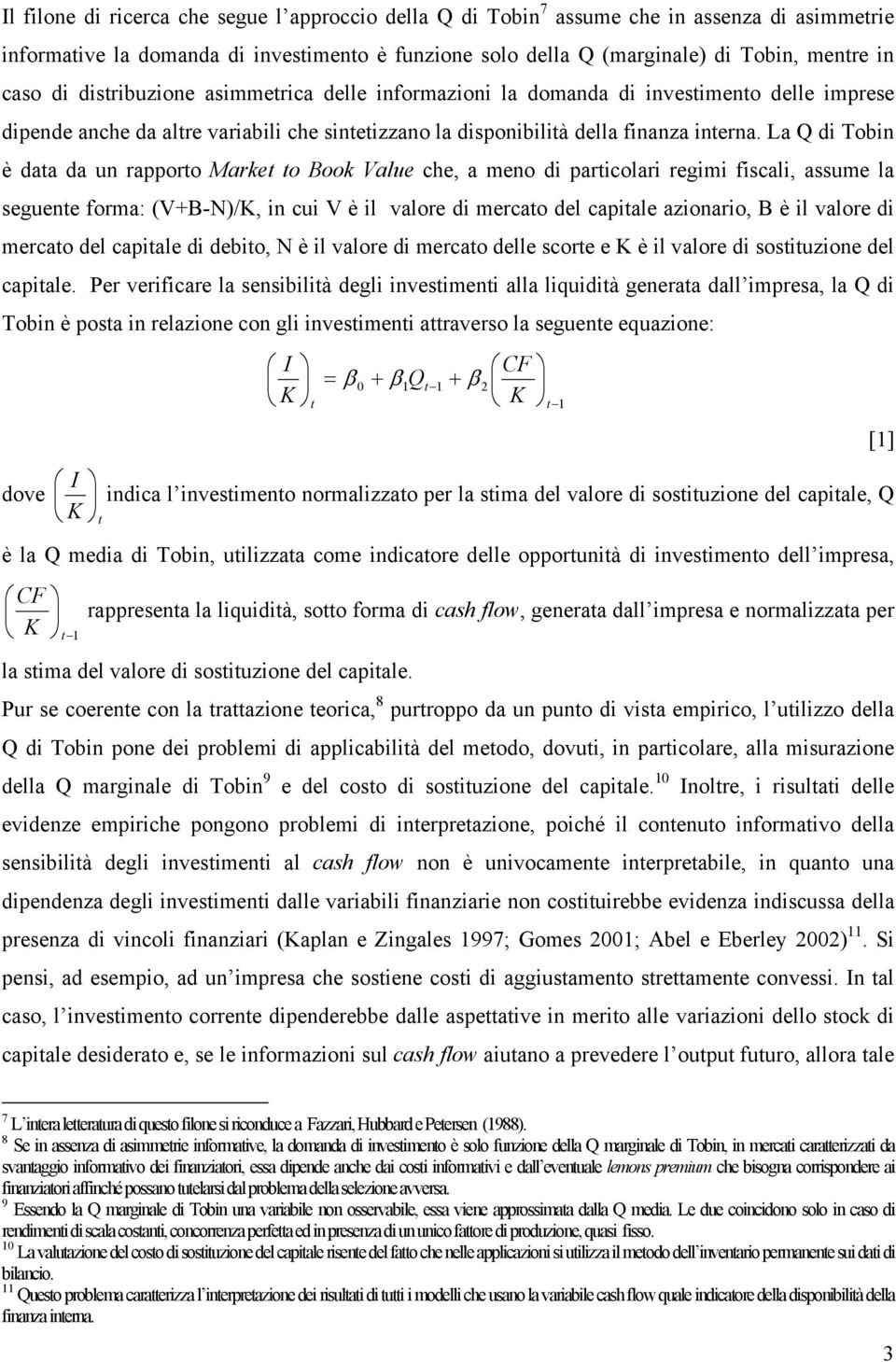 La Q di Tobin è daa da un rapporo Marke o Book Value che, a meno di paricolari regimi fiscal assume la seguene forma: (V+B-N)/, in cui V è il valore di mercao del capiale azionario, B è il valore di