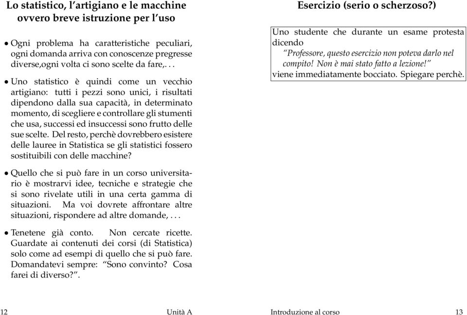 .. Uno statistico è quindi come un vecchio artigiano: tutti i pezzi sono unici, i risultati dipendono dalla sua capacità, in determinato momento, di scegliere e controllare gli stumenti che usa,