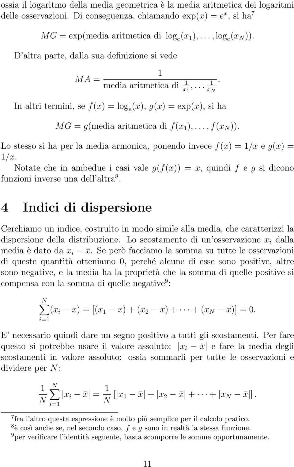 In altri termini, se f(x) = log e (x), g(x) = exp(x), si ha MG = g(media aritmetica di f(x 1 ),..., f(x N )). Lo stesso si ha per la media armonica, ponendo invece f(x) = 1/x e g(x) = 1/x.