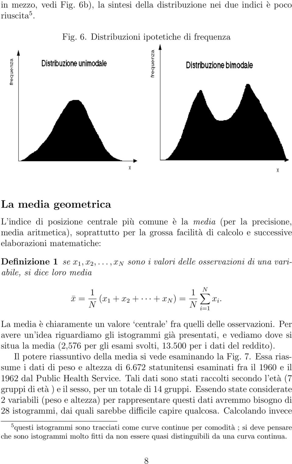 Distribuzioni ipotetiche di frequenza La media geometrica L indice di posizione centrale più comune è la media (per la precisione, media aritmetica), soprattutto per la grossa facilità di calcolo e