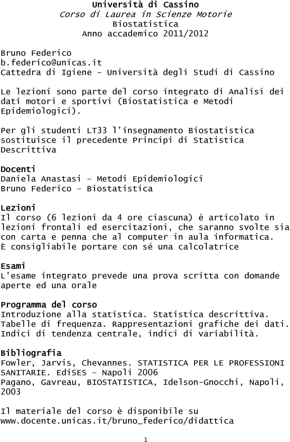 Per gli studenti LT33 l insegnamento Biostatistica sostituisce il precedente Principi di Statistica Descrittiva Docenti Daniela Anastasi Metodi Epidemiologici Bruno Federico Biostatistica Lezioni Il