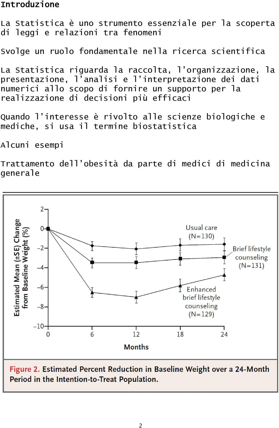 dati numerici allo scopo di fornire un supporto per la realizzazione di decisioni più efficaci Quando l interesse è rivolto alle