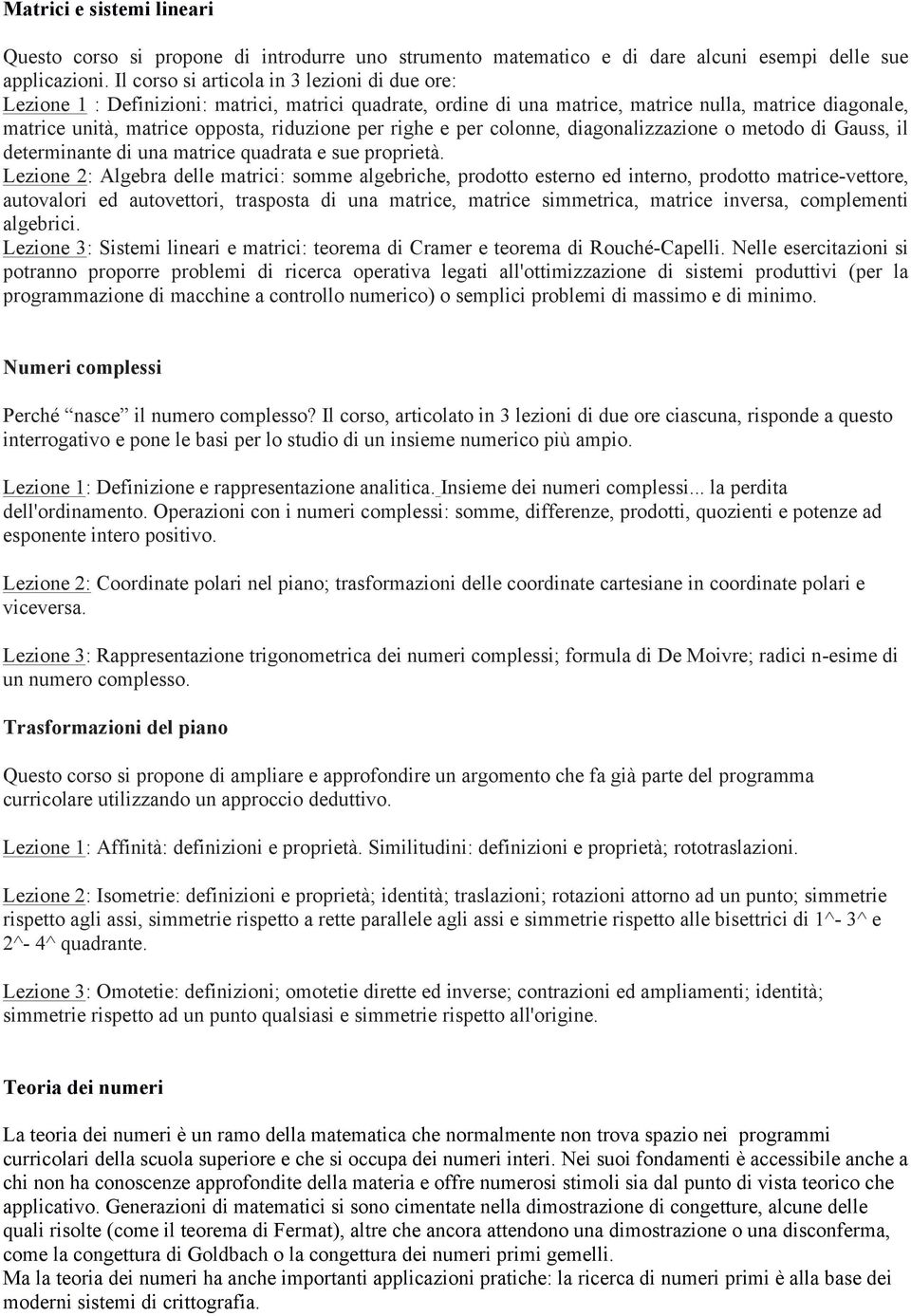 per righe e per colonne, diagonalizzazione o metodo di Gauss, il determinante di una matrice quadrata e sue proprietà.