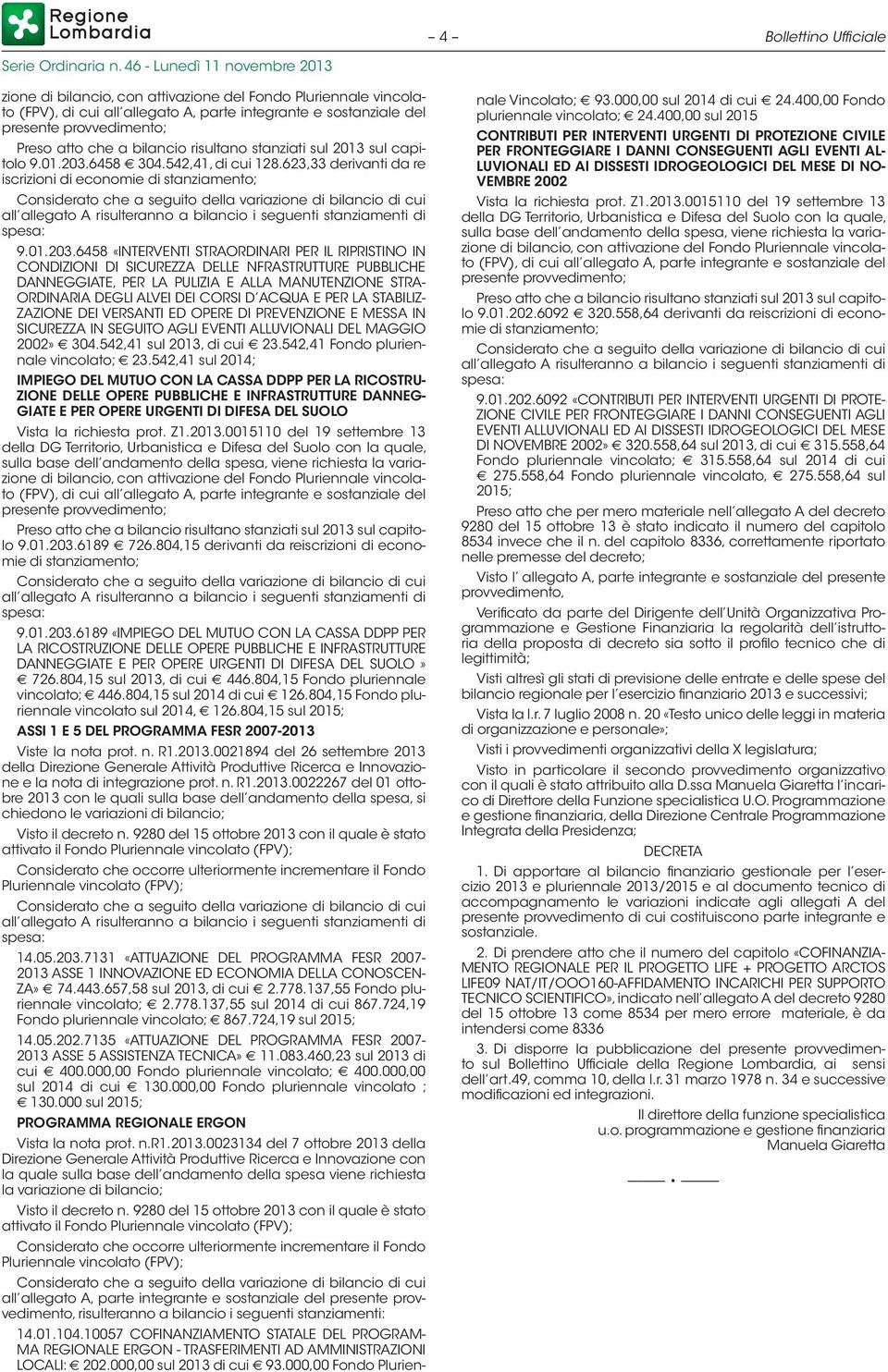 623,33 derivanti da re iscrizioni di economie di stanziamento; Considerato che a seguito della variazione di bilancio di cui all allegato A risulteranno a bilancio i seguenti stanziamenti di spesa: 9.