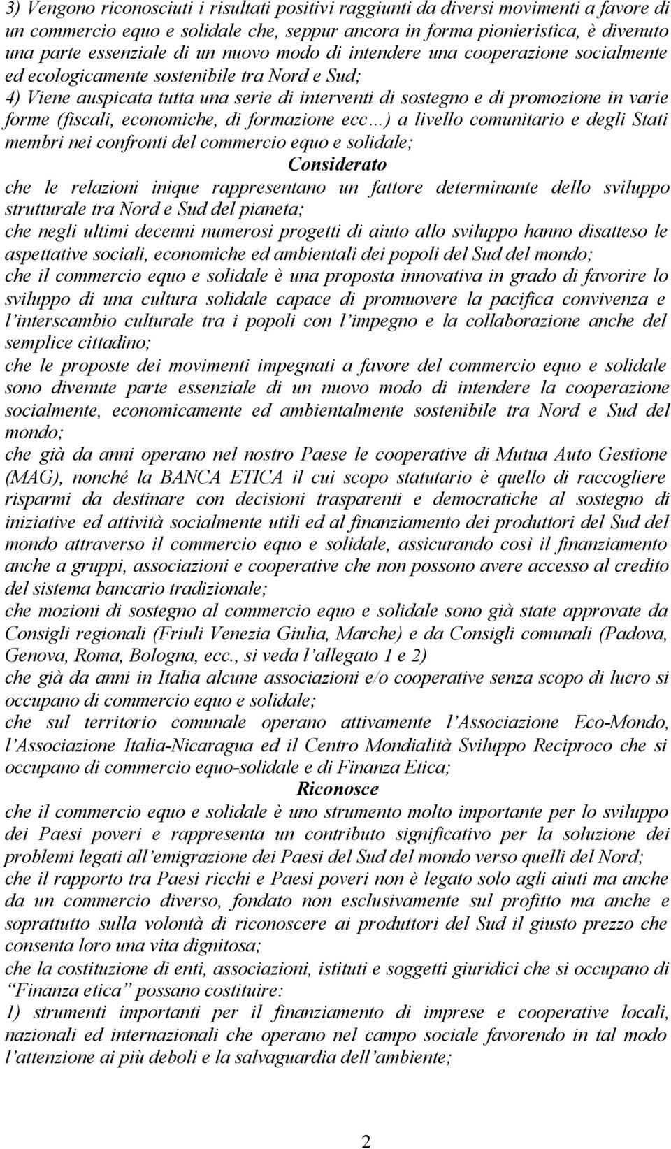 (fiscali, economiche, di formazione ecc ) a livello comunitario e degli Stati membri nei confronti del commercio equo e solidale; Considerato che le relazioni inique rappresentano un fattore