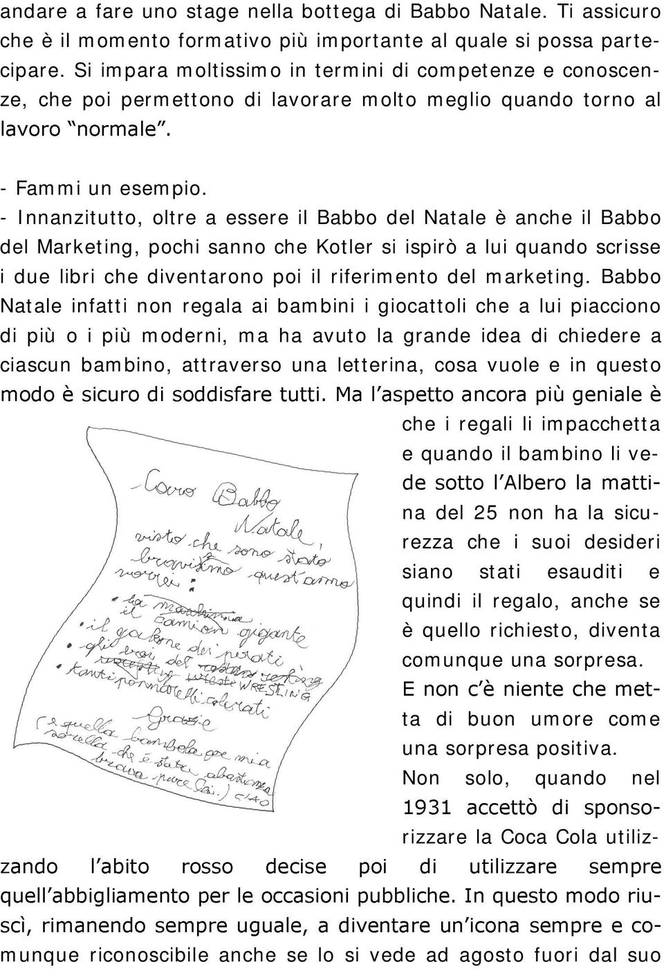 - Innanzitutto, oltre a essere il Babbo del Natale è anche il Babbo del Marketing, pochi sanno che Kotler si ispirò a lui quando scrisse i due libri che diventarono poi il riferimento del marketing.