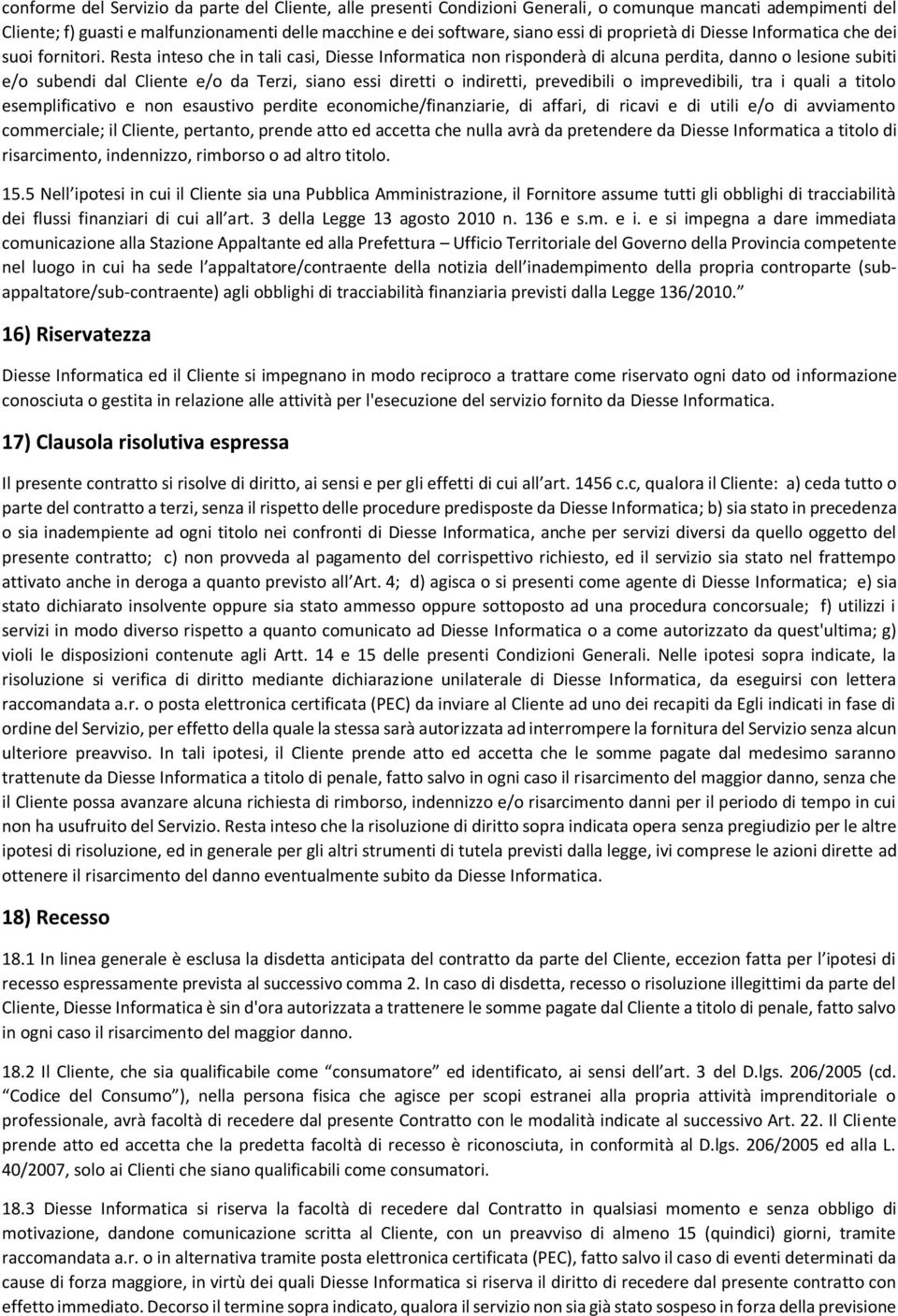 Resta inteso che in tali casi, Diesse Informatica non risponderà di alcuna perdita, danno o lesione subiti e/o subendi dal Cliente e/o da Terzi, siano essi diretti o indiretti, prevedibili o