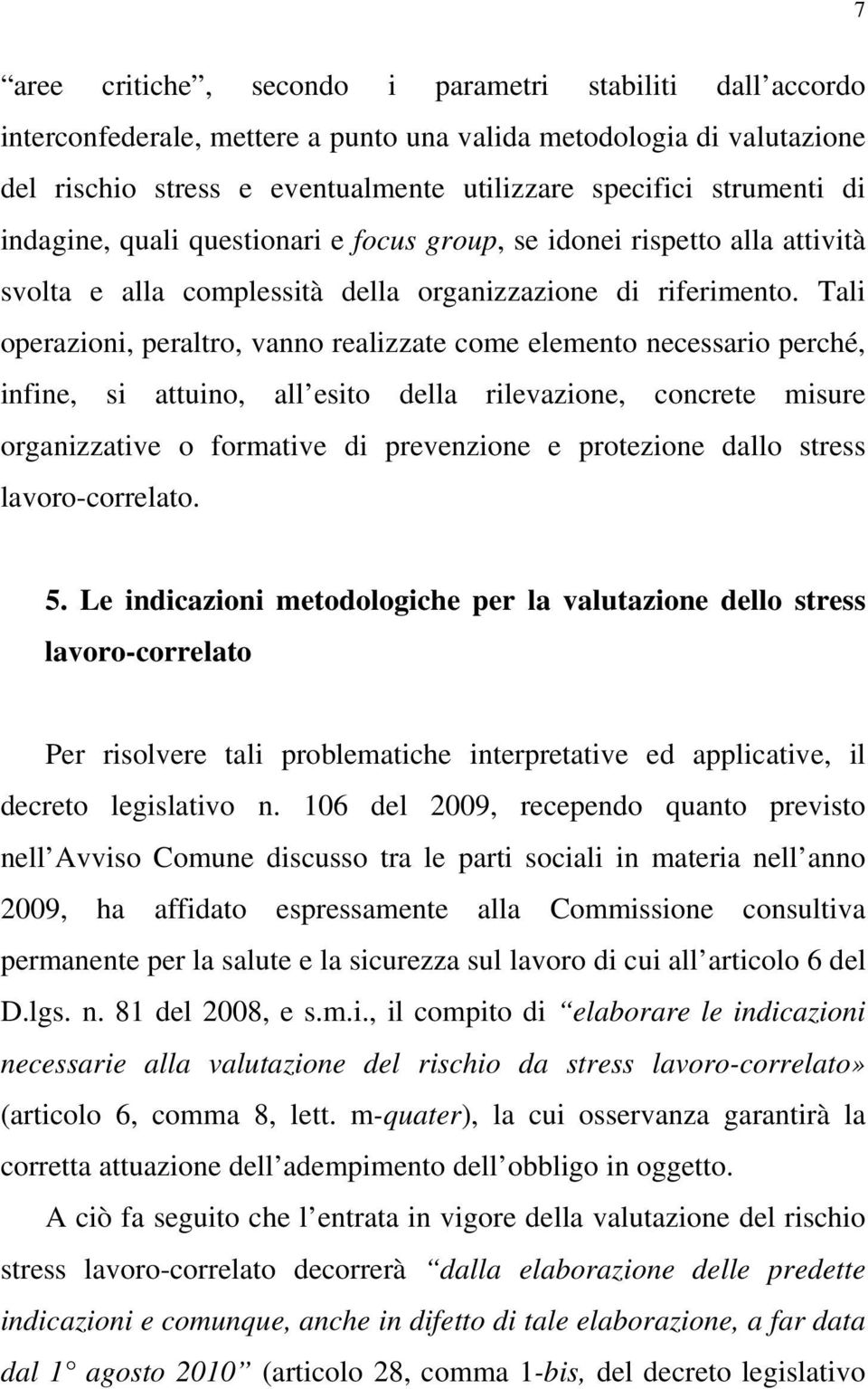 Tali operazioni, peraltro, vanno realizzate come elemento necessario perché, infine, si attuino, all esito della rilevazione, concrete misure organizzative o formative di prevenzione e protezione