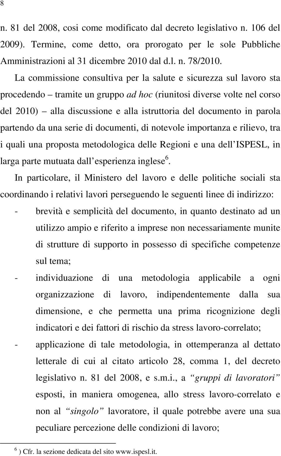 in parola partendo da una serie di documenti, di notevole importanza e rilievo, tra i quali una proposta metodologica delle Regioni e una dell ISPESL, in larga parte mutuata dall esperienza inglese 6.