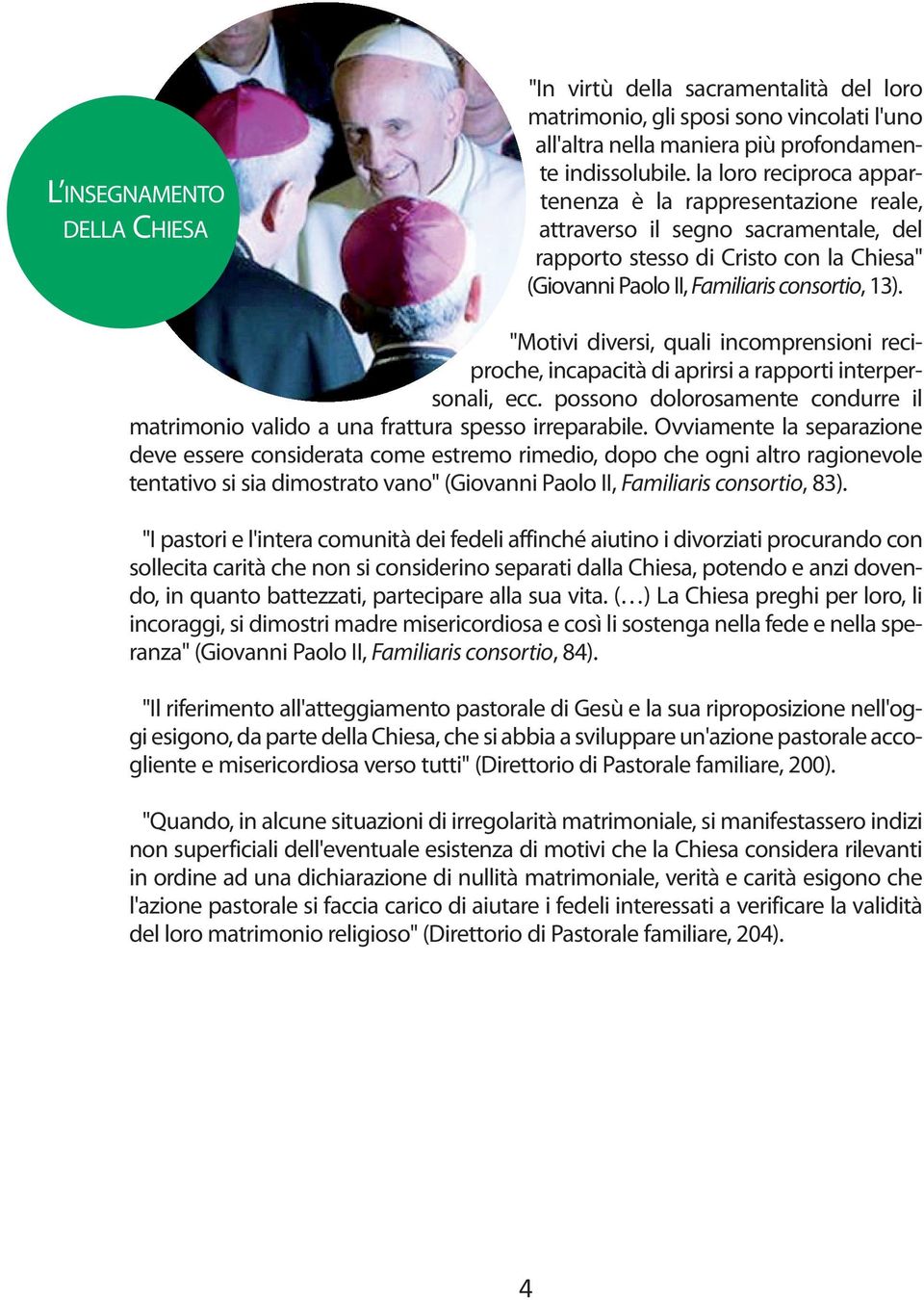 "Motivi diversi, quali incomprensioni reciproche, incapacità di aprirsi a rapporti interpersonali, ecc. possono dolorosamente condurre il matrimonio valido a una frattura spesso irreparabile.