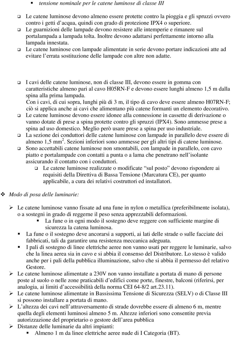 Le catene luminose con lampade alimentate in serie devono portare indicazioni atte ad evitare l errata sostituzione delle lampade con altre non adatte.