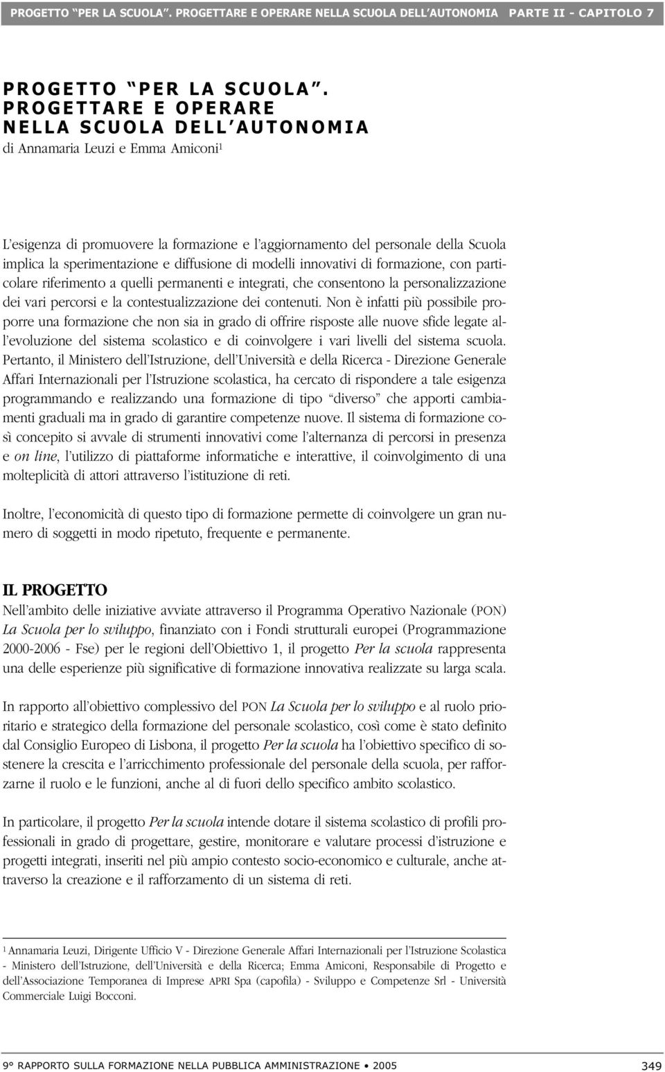 Scuola implica la sperimentazione e diffusione di modelli innovativi di formazione, con particolare riferimento a quelli permanenti e integrati, che consentono la personalizzazione dei vari percorsi