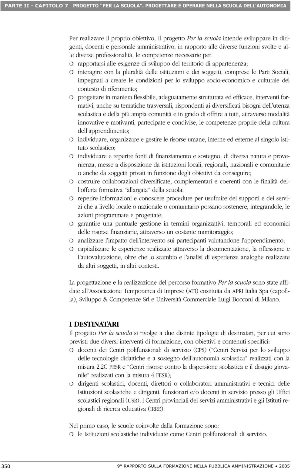 diverse funzioni svolte e alle diverse professionalità, le competenze necessarie per: rapportarsi alle esigenze di sviluppo del territorio di appartenenza; interagire con la pluralità delle