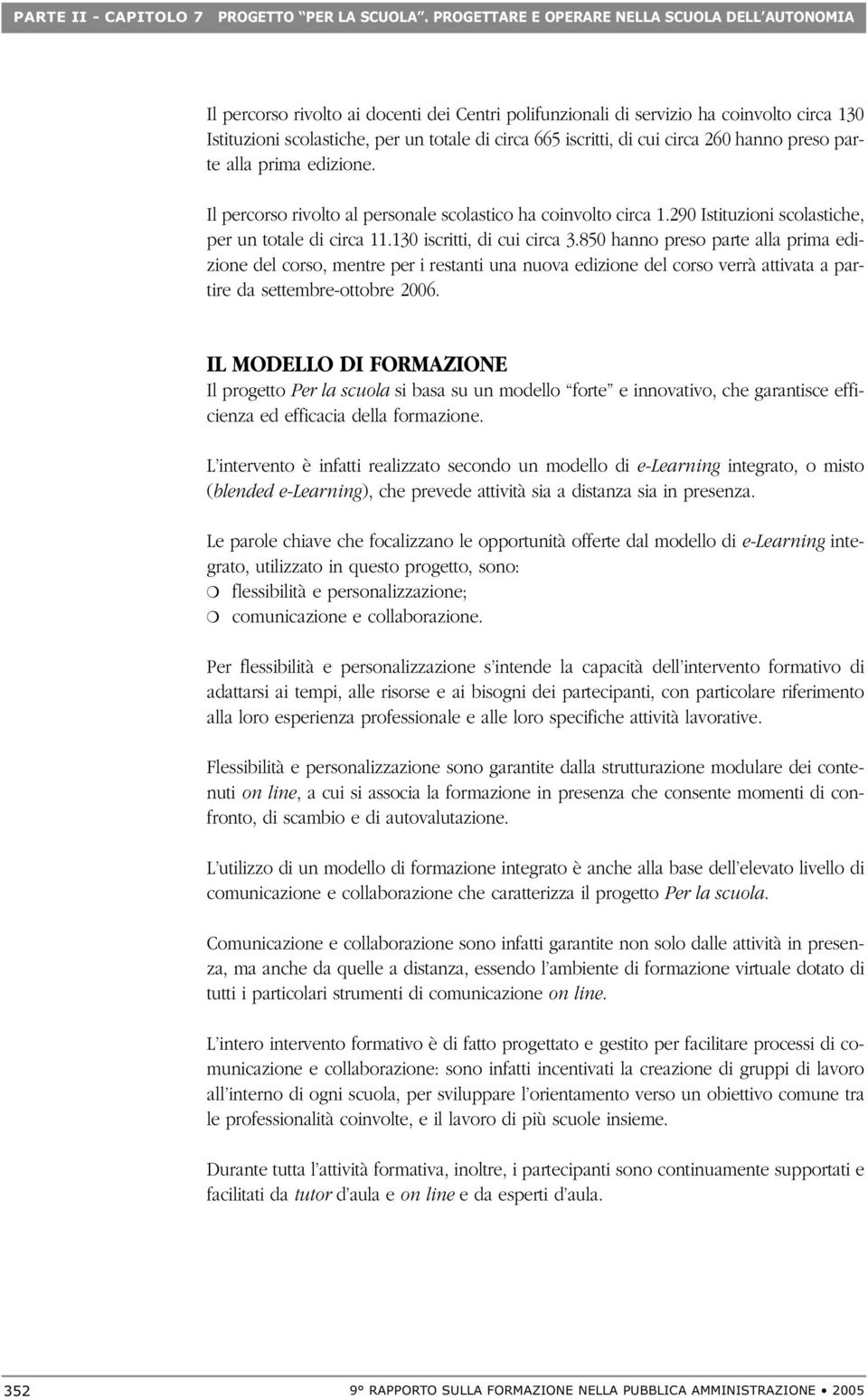 iscritti, di cui circa 260 hanno preso parte alla prima edizione. Il percorso rivolto al personale scolastico ha coinvolto circa 1.290 Istituzioni scolastiche, per un totale di circa 11.