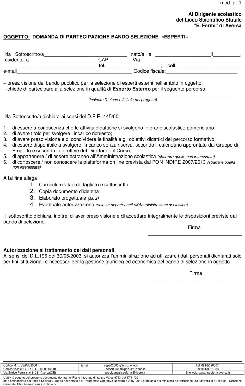 e-mail Codice fiscale: presa visione del bando pubblico per la selezione di esperti esterni nell ambito in oggetto; chiede di partecipare alla selezione in qualità di Esperto Esterno per il seguente