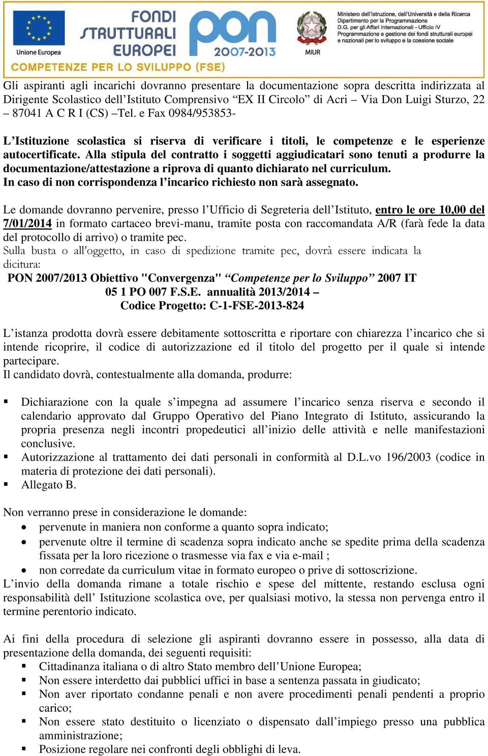 Alla stipula del contratto i soggetti aggiudicatari sono tenuti a produrre la documentazione/attestazione a riprova di quanto dichiarato nel curriculum.