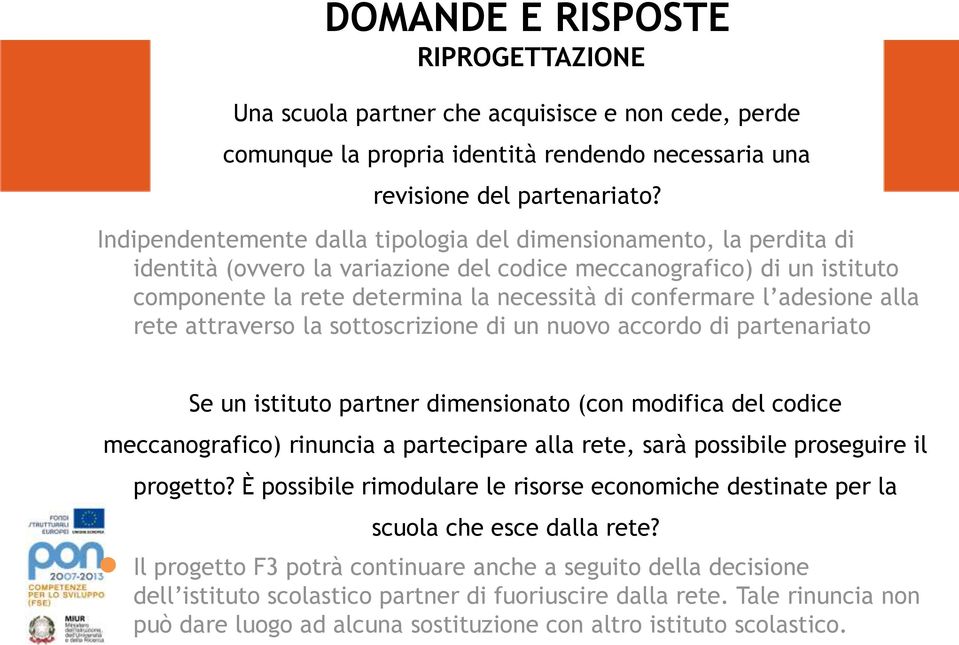 adesione alla rete attraverso la sottoscrizione di un nuovo accordo di partenariato Se un istituto partner dimensionato (con modifica del codice meccanografico) rinuncia a partecipare alla rete, sarà