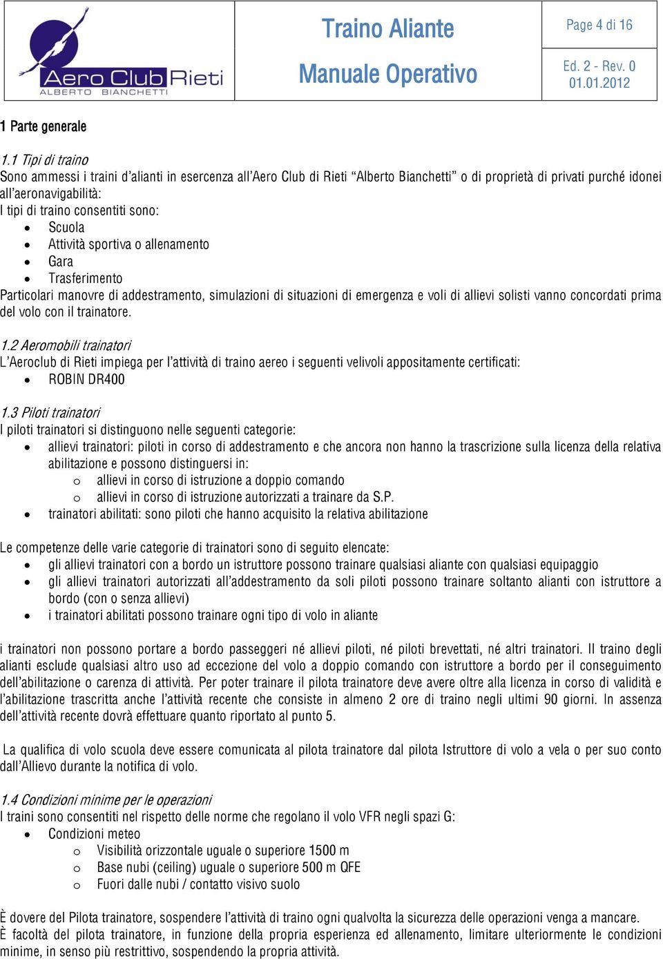 Scuola Attività sportiva o allenamento Gara Trasferimento Particolari manovre di addestramento, simulazioni di situazioni di emergenza e voli di allievi solisti vanno concordati prima del volo con il