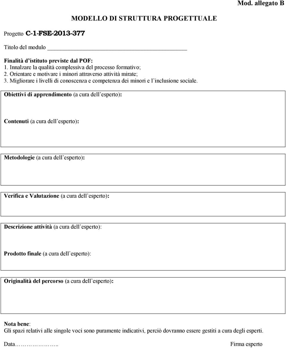 Obiettivi di apprendimento (a cura dell esperto): Contenuti (a cura dell esperto): Metodologie (a cura dell esperto): Verifica e Valutazione (a cura dell esperto): Descrizione attività (a cura