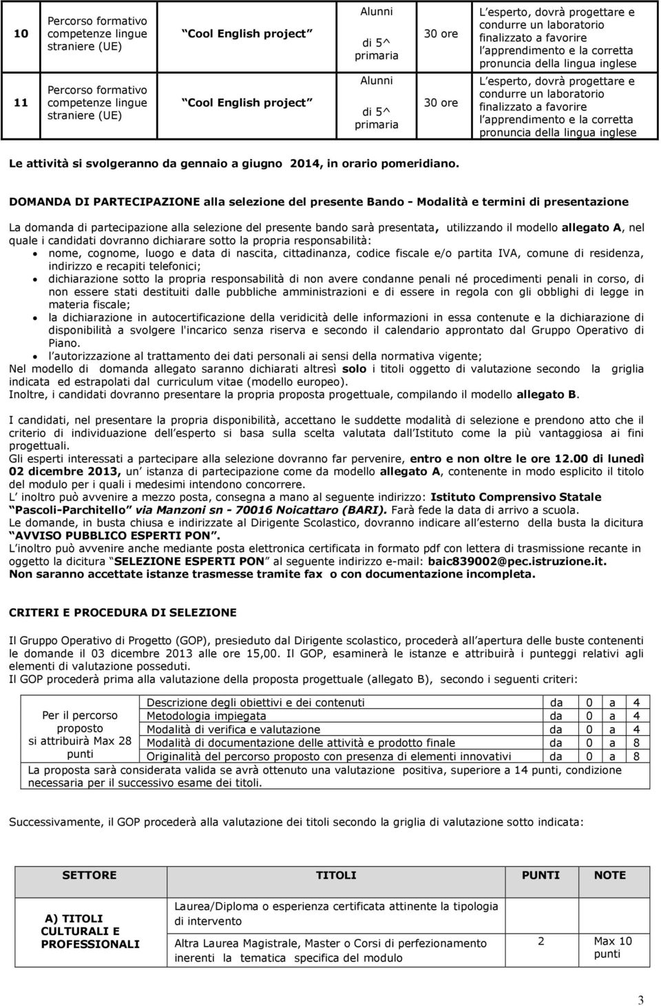 DOMANDA DI PARTECIPAZIONE alla selezione del presente Bando - Modalità e termini di presentazione La domanda di partecipazione alla selezione del presente bando sarà presentata, utilizzando il