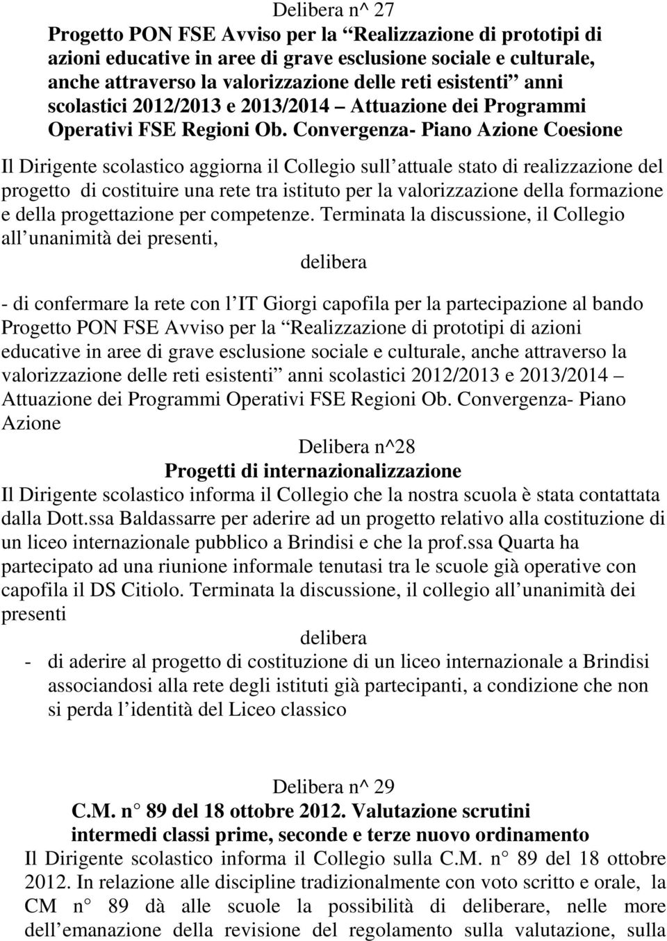 Convergenza- Piano Azione Coesione Il Dirigente scolastico aggiorna il Collegio sull attuale stato di realizzazione del progetto di costituire una rete tra istituto per la valorizzazione della