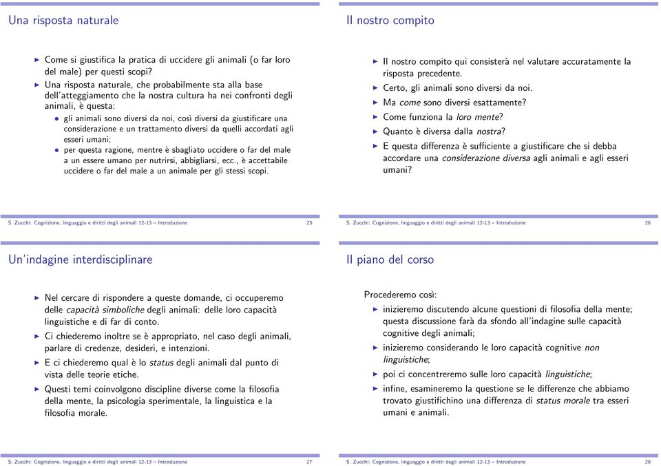 una considerazione e un trattamento diversi da quelli accordati agli esseri umani; per questa ragione, mentre è sbagliato uccidere o far del male a un essere umano per nutrirsi, abbigliarsi, ecc.