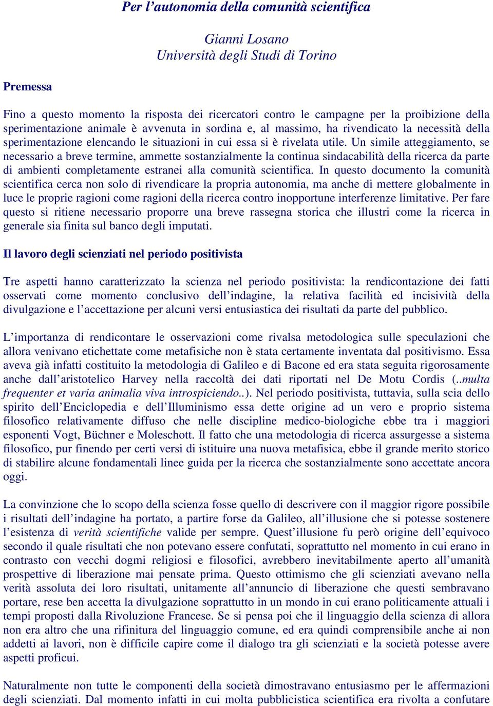 Un simile atteggiamento, se necessario a breve termine, ammette sostanzialmente la continua sindacabilità della ricerca da parte di ambienti completamente estranei alla comunità scientifica.