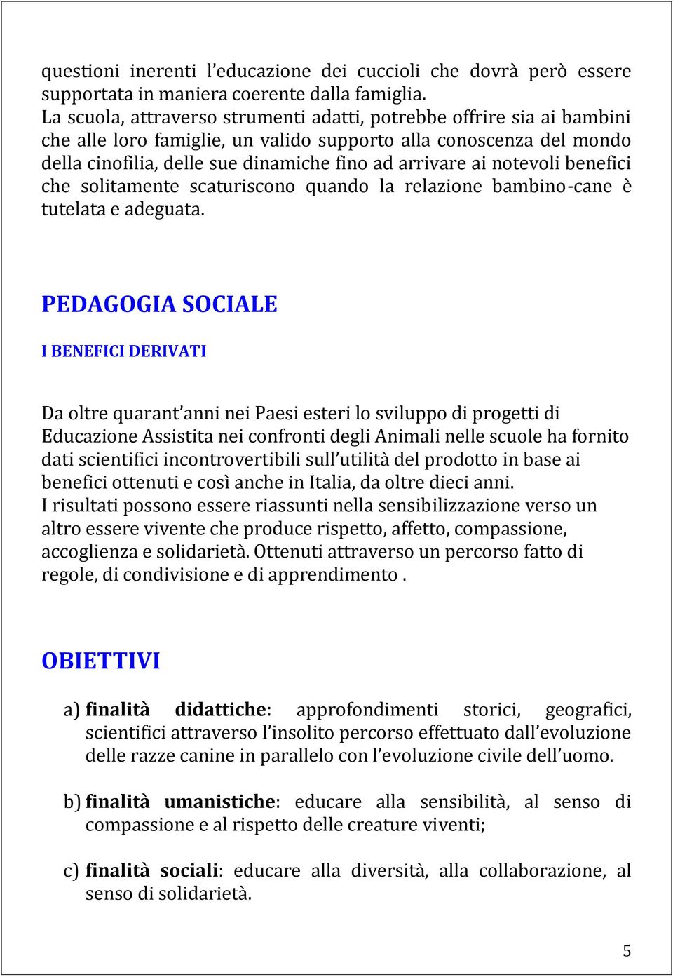 notevoli benefici che solitamente scaturiscono quando la relazione bambino-cane è tutelata e adeguata.