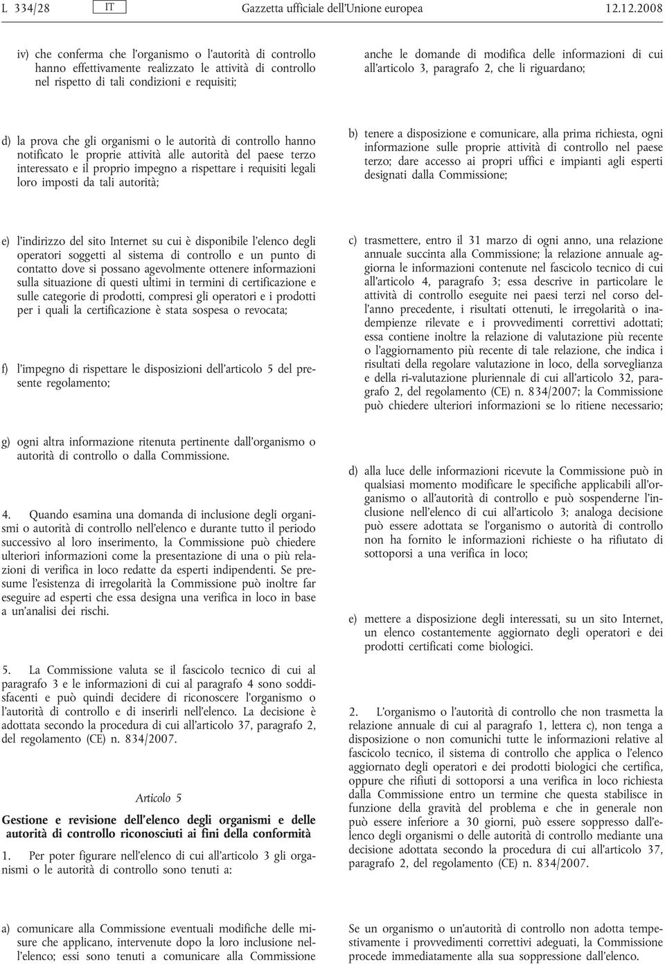 delle informazioni di cui all articolo 3, paragrafo 2, che li riguardano; d) la prova che gli organismi o le autorità di controllo hanno notificato le proprie attività alle autorità del paese terzo